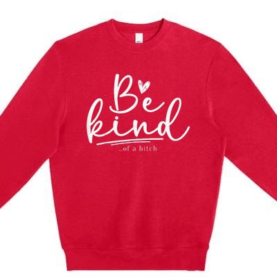 Be Kind Of A Bitch Funny Sarcastic Saying Kindness Premium Crewneck Sweatshirt