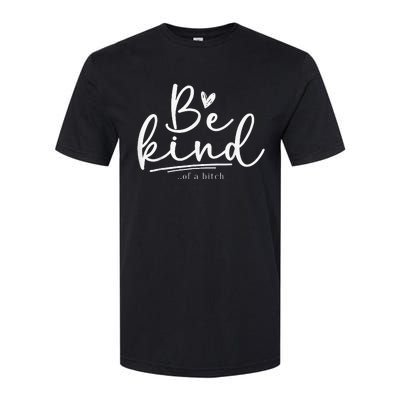 Be Kind Of A Bitch Funny Sarcastic Saying Kindness Softstyle CVC T-Shirt