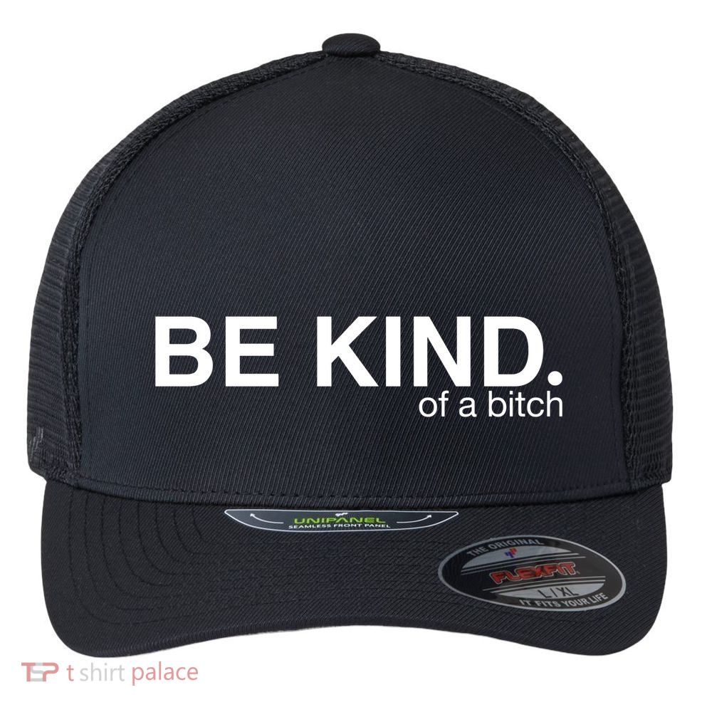 Be Kind Of A Bitch Funny Flexfit Unipanel Trucker Cap