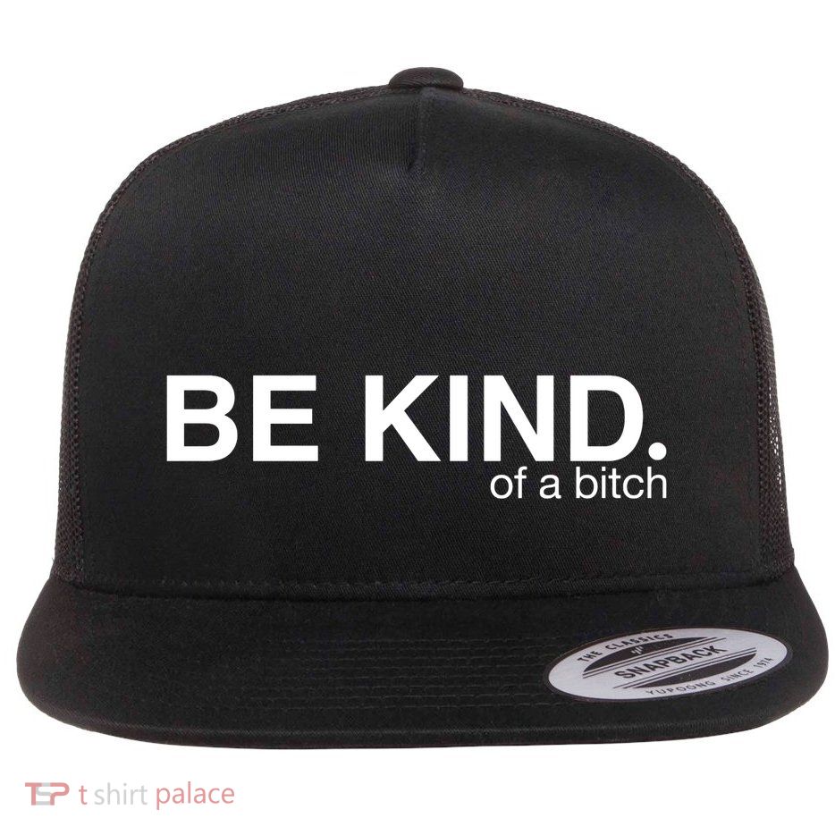 Be Kind Of A Bitch Funny Flatbill Hat