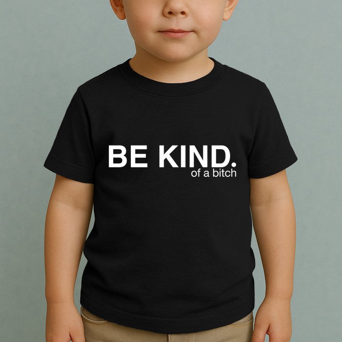 Be Kind Of A Bitch Funny Toddler T-Shirt
