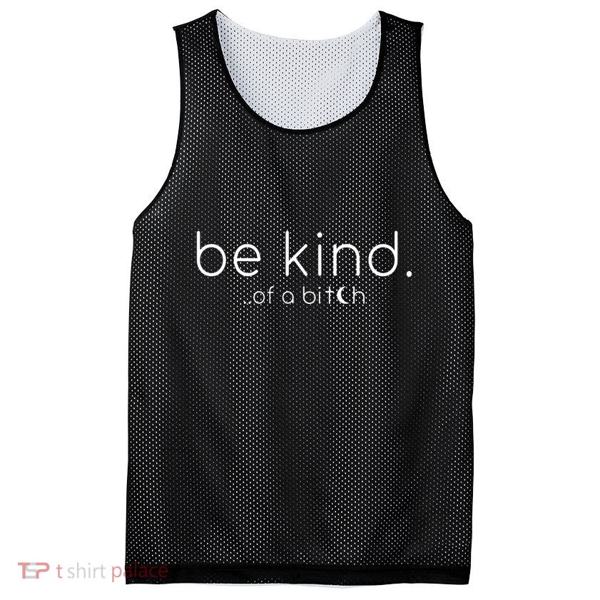 Be Kind Of A Bitch Funny Saying Sarcastic Kindness Mesh Reversible Basketball Jersey Tank