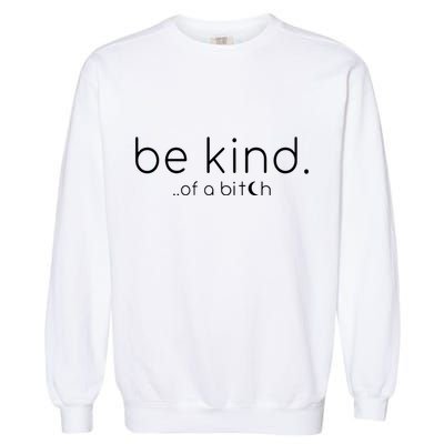 Be Kind Of A Bitch Funny Saying Sarcastic Kindness Garment-Dyed Sweatshirt
