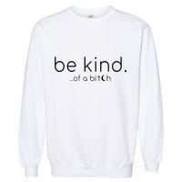 Be Kind Of A Bitch Funny Saying Sarcastic Kindness Garment-Dyed Sweatshirt