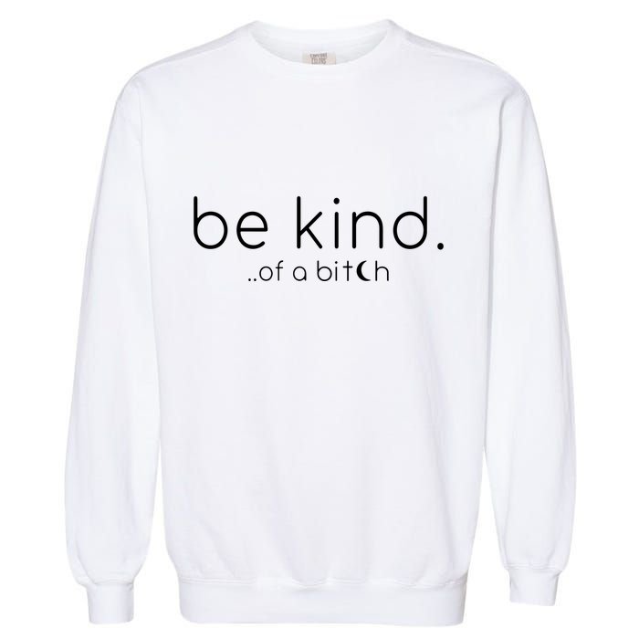 Be Kind Of A Bitch Funny Saying Sarcastic Kindness Garment-Dyed Sweatshirt