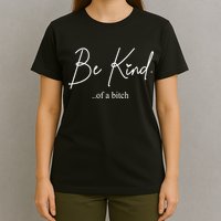 Be Kind Of A Bitch Funny T-Shirt