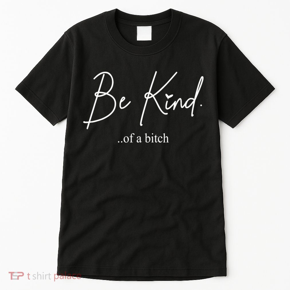 Be Kind Of A Bitch Funny Tall T-Shirt