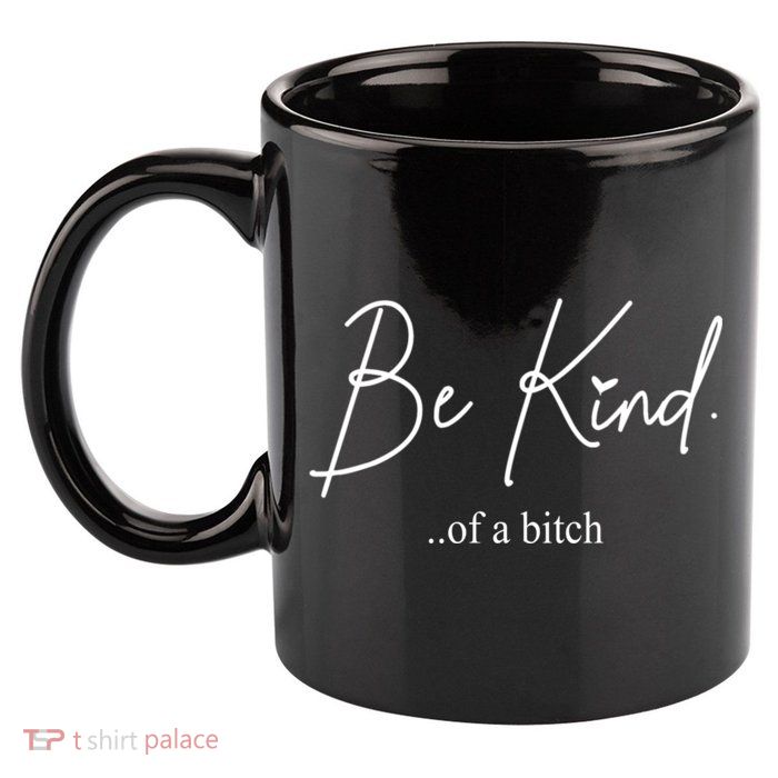 Be Kind Of A Bitch Funny 11oz C Handle Ceramic Mug