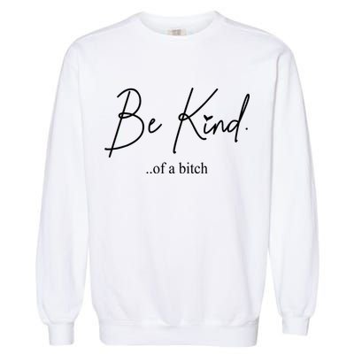 Be Kind Of A Bitch Funny Garment-Dyed Sweatshirt