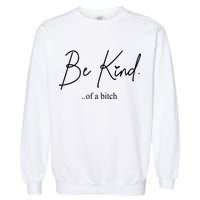 Be Kind Of A Bitch Funny Garment-Dyed Sweatshirt