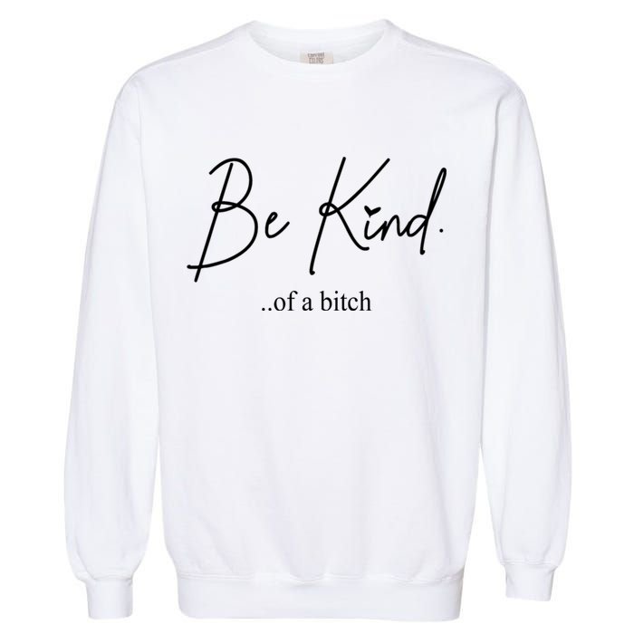 Be Kind Of A Bitch Funny Garment-Dyed Sweatshirt