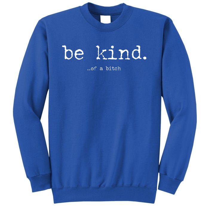 Be Kind Of A Bitch Funny Gift Tall Sweatshirt