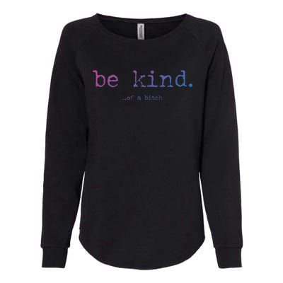 Be Kind Of A Bitch Funny Gift Womens California Wash Sweatshirt