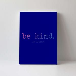 Be Kind Of A Bitch Funny Gift Canvas