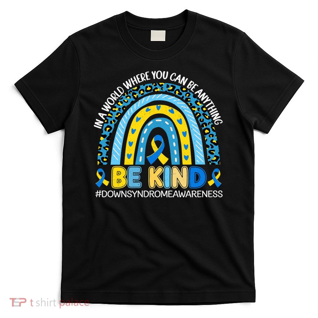 Be Kind Rainbow World Down Syndrome Awareness  Funny Gift T-Shirt
