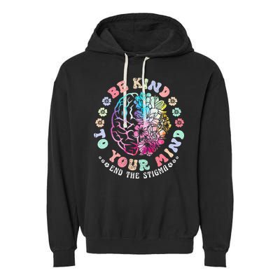 Be Kind To Your Mind End The Stigma Mental Health Awareness Garment-Dyed Fleece Hoodie
