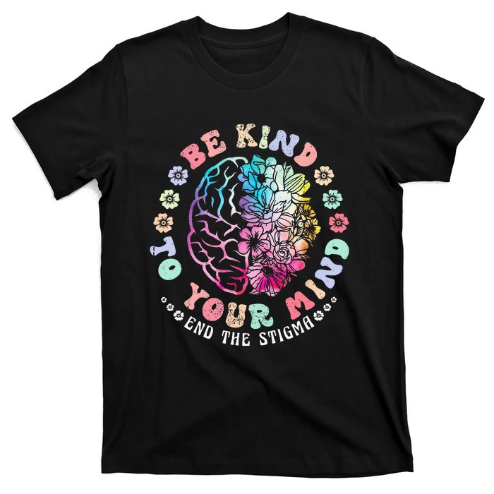 Be Kind To Your Mind End The Stigma Mental Health Awareness T-Shirt