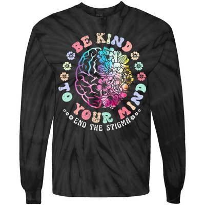 Be Kind To Your Mind End The Stigma Mental Health Awareness Tie-Dye Long Sleeve Shirt