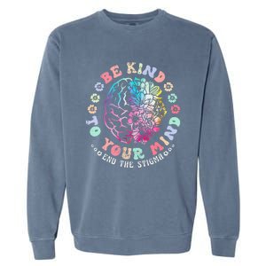 Be Kind To Your Mind End The Stigma Mental Health Awareness Garment-Dyed Sweatshirt