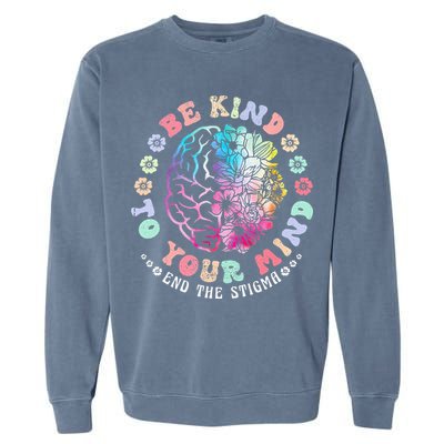 Be Kind To Your Mind End The Stigma Mental Health Awareness Garment-Dyed Sweatshirt