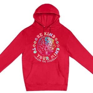 Be Kind To Your Mind End The Stigma Mental Health Awareness Premium Pullover Hoodie