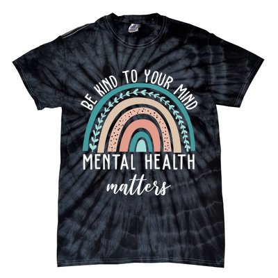 Be Kind To Your Mind Mental Health Matters Rainbow Tie-Dye T-Shirt
