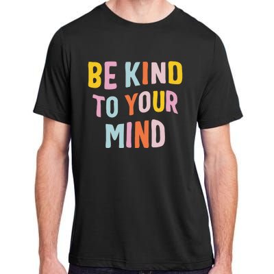 Be Kind To Your Mind For Mental Health Awareness Adult ChromaSoft Performance T-Shirt