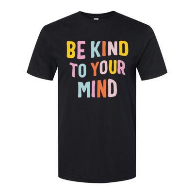 Be Kind To Your Mind For Mental Health Awareness Softstyle® CVC T-Shirt