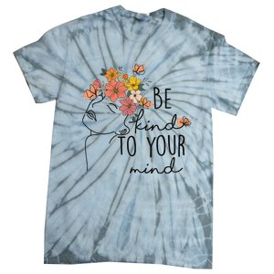 Be Kind To Your Mind Colorful Flower Mental Health Wo Tie-Dye T-Shirt