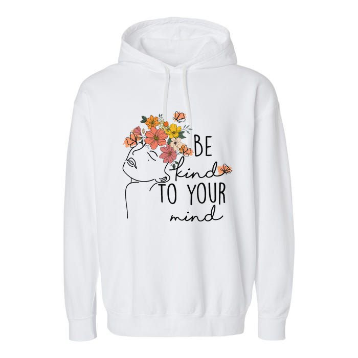 Be Kind To Your Mind Colorful Flower Mental Health Wo Garment-Dyed Fleece Hoodie