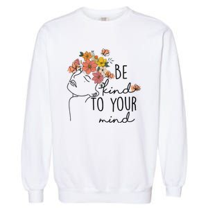 Be Kind To Your Mind Colorful Flower Mental Health Wo Garment-Dyed Sweatshirt