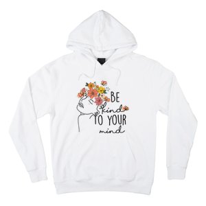 Be Kind To Your Mind Colorful Flower Mental Health Wo Hoodie