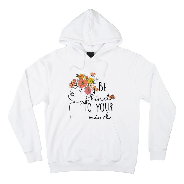 Be Kind To Your Mind Colorful Flower Mental Health Wo Hoodie