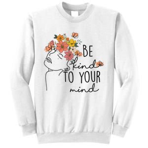 Be Kind To Your Mind Colorful Flower Mental Health Wo Sweatshirt