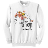 Be Kind To Your Mind Colorful Flower Mental Health Wo Sweatshirt