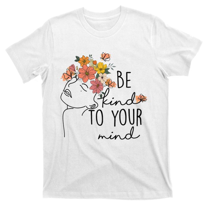 Be Kind To Your Mind Colorful Flower Mental Health Wo T-Shirt