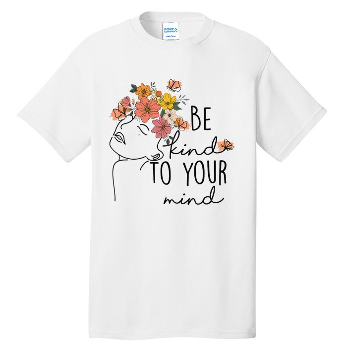 Be Kind To Your Mind Colorful Flower Mental Health Wo Tall T-Shirt