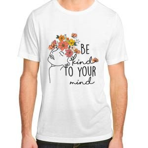 Be Kind To Your Mind Colorful Flower Mental Health Wo Adult ChromaSoft Performance T-Shirt