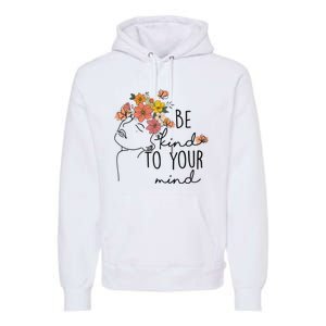 Be Kind To Your Mind Colorful Flower Mental Health Wo Premium Hoodie