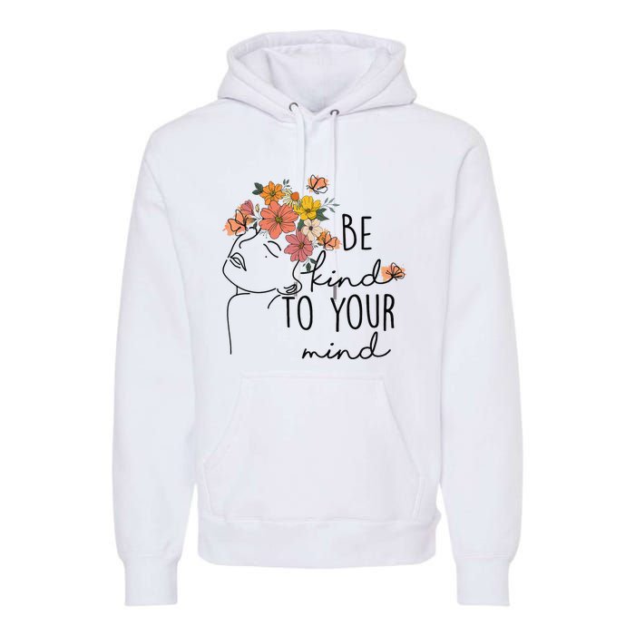 Be Kind To Your Mind Colorful Flower Mental Health Wo Premium Hoodie