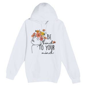 Be Kind To Your Mind Colorful Flower Mental Health Wo Premium Pullover Hoodie