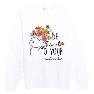 Be Kind To Your Mind Colorful Flower Mental Health Wo Premium Crewneck Sweatshirt