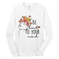 Be Kind To Your Mind Colorful Flower Mental Health Wo Tall Long Sleeve T-Shirt