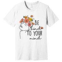 Be Kind To Your Mind Colorful Flower Mental Health Wo Premium T-Shirt