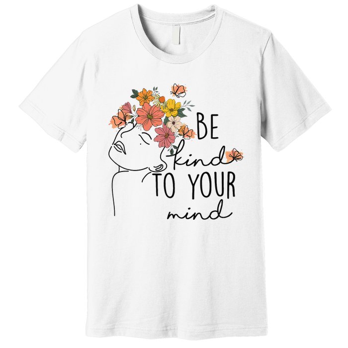 Be Kind To Your Mind Colorful Flower Mental Health Wo Premium T-Shirt