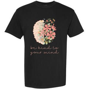 Be Kind To Your Mind Mental Health Matters Awareness Anxiety Garment-Dyed Heavyweight T-Shirt