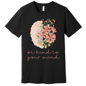 Be Kind To Your Mind Mental Health Matters Awareness Anxiety Premium T-Shirt