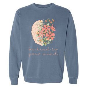 Be Kind To Your Mind Mental Health Matters Awareness Anxiety Garment-Dyed Sweatshirt