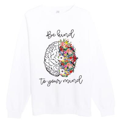 Be Kind To Your Mind Funny Women Mental Health Awareness Premium Crewneck Sweatshirt