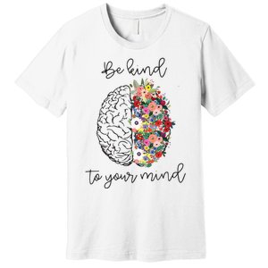 Be Kind To Your Mind Funny Women Mental Health Awareness Premium T-Shirt